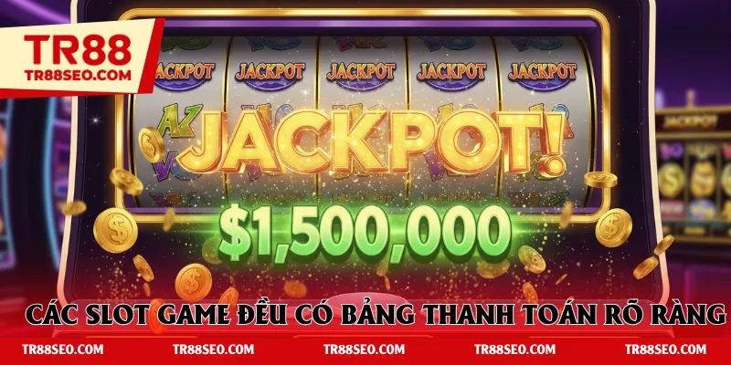 Các slot game đều có bảng thanh toán rõ ràng