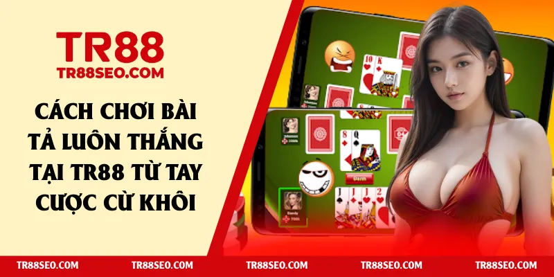 cách chơi bài tả luôn thắng tại TR88
