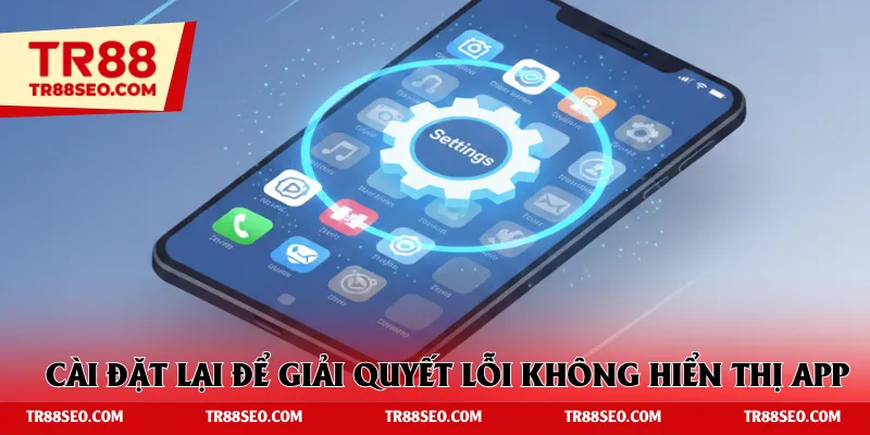 Cài đặt lại để giải quyết lỗi không hiển thị ứng dụng