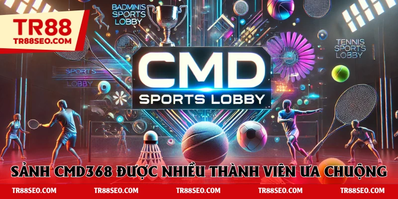 CMD368 một sảnh hàng đầu tại nền tảng