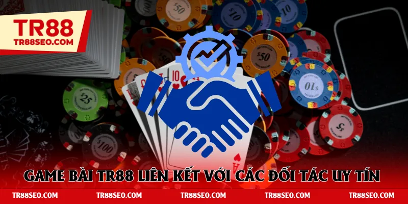 Game bài TR88 được cung cấp bởi các đối tác uy tín top 1