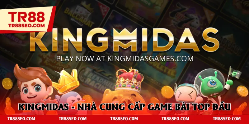 Kingmidas - thương hiệu lớn giới giải trí game bài