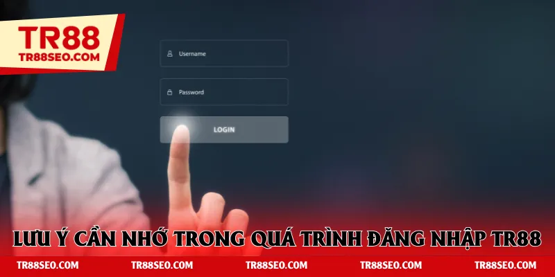 Lưu ý cần nhớ trong quá trình đăng nhập TR88