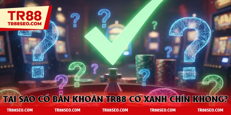 Nguyên nhân tạo băn khoăn TR88 có xanh chín không?
