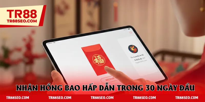 Nhận hồng bao hấp dẫn trong 30 ngày đầu