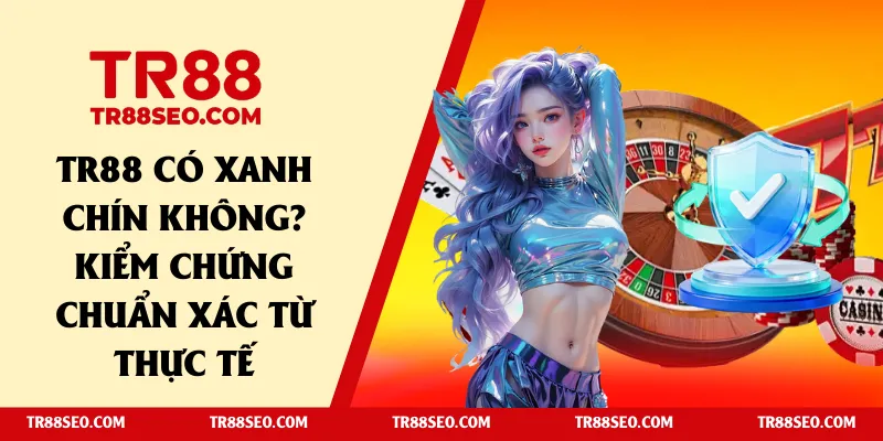 TR88 có xanh chín không